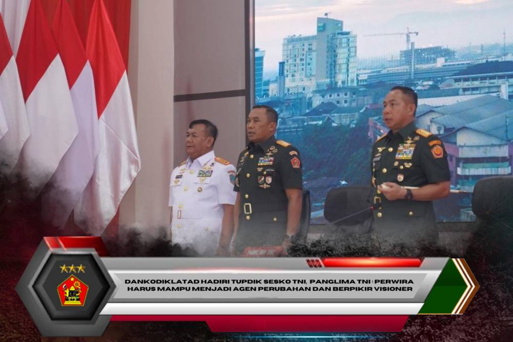 Dankodiklatad Hadiri Tupdik Sesko TNI,  Panglima TNI : Perwira Harus Mampu Menjadi Agen Perubahan dan Berpikir Visioner