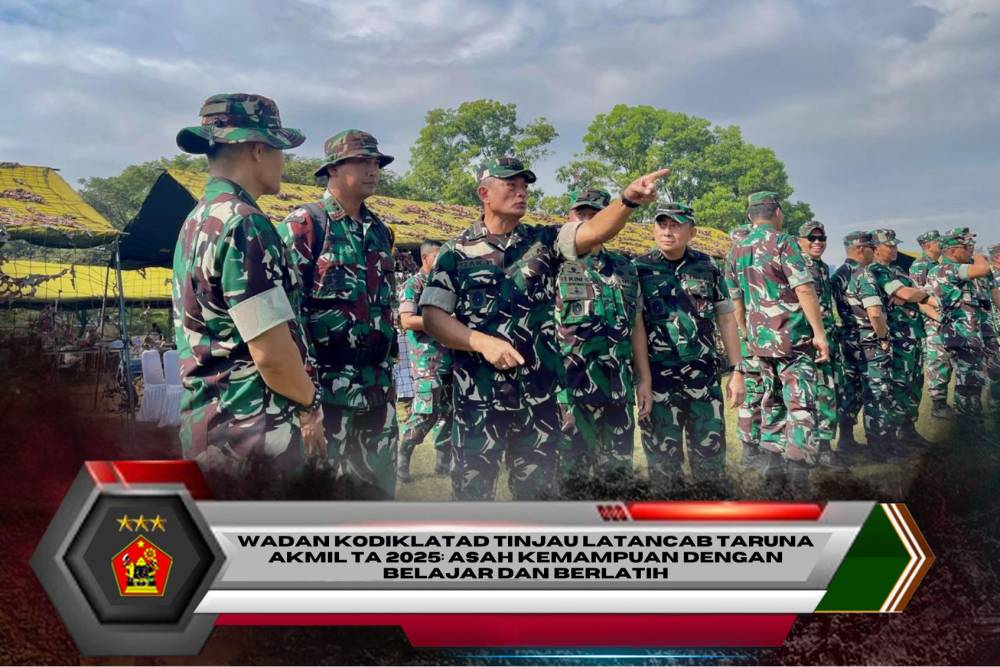 WADAN KODIKLATAD TINJAU LATANCAB TARUNA AKMIL TA 2025: ASAH KEMAMPUAN DENGAN  BELAJAR DAN BERLATIH