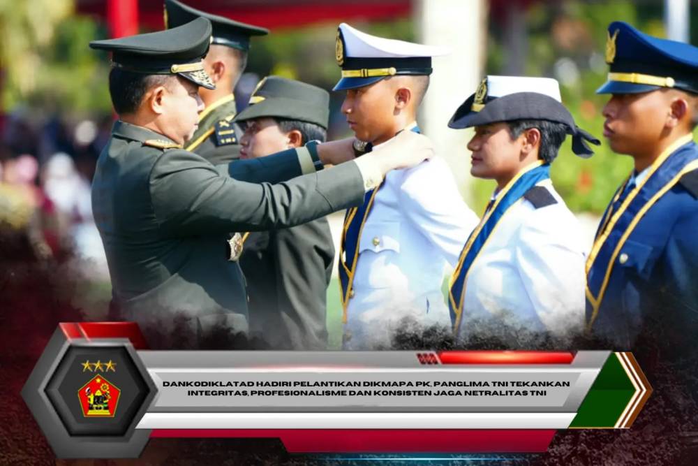 Dankodiklatad Hadiri Pelantikan Dikmapa PK, Panglima TNI Tekankan Integritas, Profesionalisme dan Konsisten Jaga Netralitas TNI